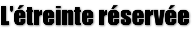 L'&eacute;treinte r&eacute;serv&eacute;e